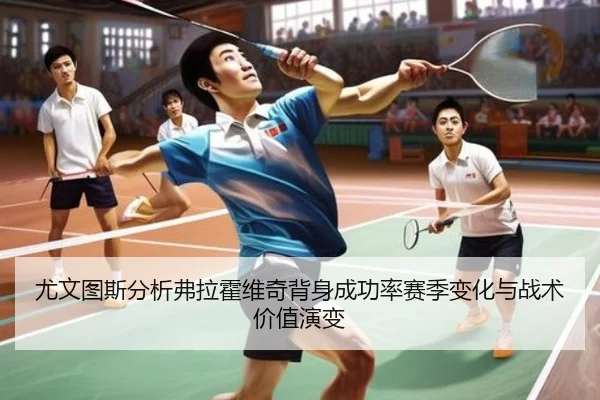 尤文图斯分析弗拉霍维奇背身成功率赛季变化与战术价值演变